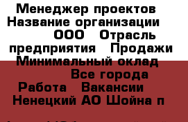 Менеджер проектов › Название организации ­ Avada, ООО › Отрасль предприятия ­ Продажи › Минимальный оклад ­ 80 000 - Все города Работа » Вакансии   . Ненецкий АО,Шойна п.